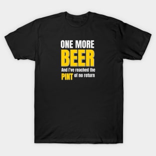 Beer | One More Beer And I’ve Reached The Pint Of No Return T-Shirt